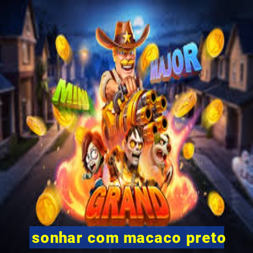 sonhar com macaco preto